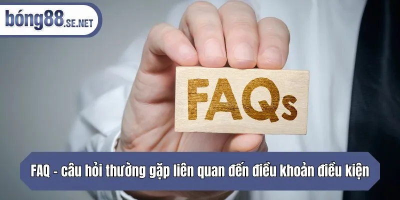 FAQ - câu hỏi thường gặp liên quan đến điều khoản điều kiện tại nhà cái