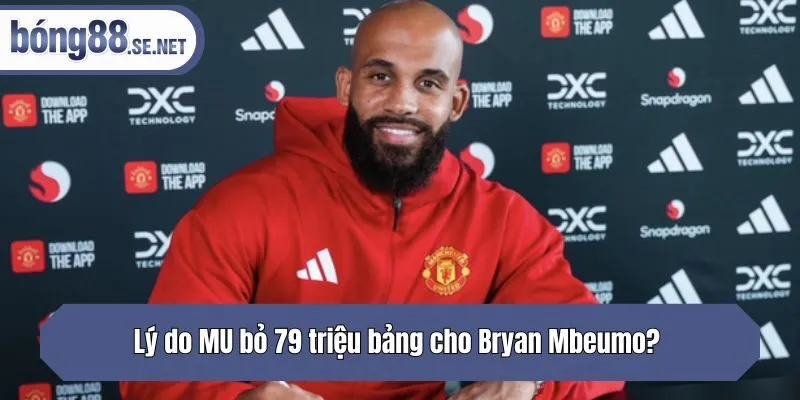 Lý do MU bỏ 79 triệu bảng cho Bryan Mbeumo? 